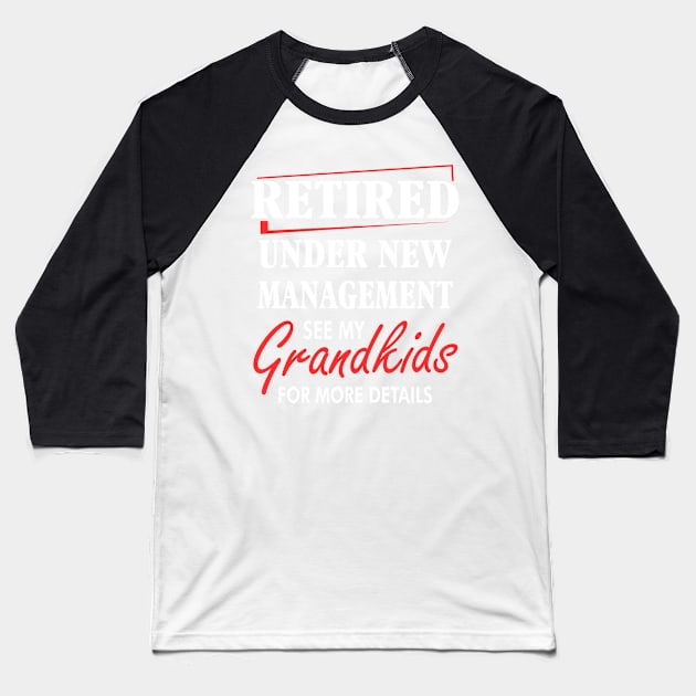 Retired under New management See my grand kids Baseball T-Shirt by TEEPHILIC